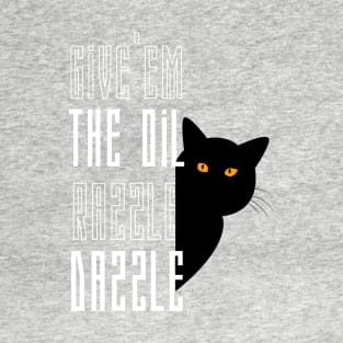 Give em the oil Razzle Dazzle funny cute cat T-Shirt